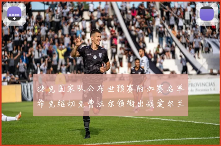 捷克国家队公布世预赛附加赛名单希克绍切克曹法尔领衔出战爱尔兰